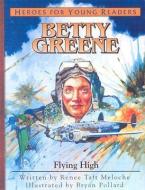 Betty Greene: Flying High di Renee Taft Meloche edito da YWAM PUB