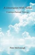 A Conversation with Yeshua - Creating a Personal Theology di Peter McDonough edito da E BOOKTIME LLC