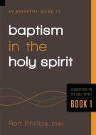 An Essential Guide to Baptism in the Holy Spirit di Ron Phillips edito da CREATION HOUSE