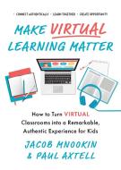 Make Virtual Learning Matter: How to Turn Virtual Classrooms Into a Remarkable, Authentic Experience for Kids di Paul Axtell, Jacob Mnookin edito da SIMPLE TRUTHS