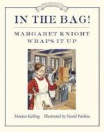 In the Bag!: Margaret Knight Wraps It Up di Monica Kulling edito da Tundra Books