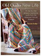 Old Quilts, New Life: 18 Step-By-Step Projects Inspired by Quilts from the American Folk Art Musuem di Sarah Fielke edito da RYLAND PETERS & SMALL INC