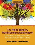 The Multi-Sensory Reminiscence Activity Book di Sophie Jopling, Sarah Mousley edito da Jessica Kingsley Publishers