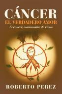 Cáncer  El Verdadero Amor di Roberto Perez edito da Xlibris US