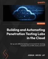 Building and Automating Penetration Testing Labs in the Cloud: Set up cost-effective hacking environments for learning cloud security on AWS, Azure, a di Joshua Arvin Lat edito da PACKT PUB