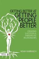 Getting Better at Getting People Better: Creating Successful Therapeutic Relationships di Noah Karrasch edito da SINGING DRAGON