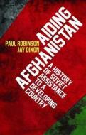 Aiding Afghanistan di Paul Robinson, Jay Dixon edito da C Hurst & Co Publishers Ltd