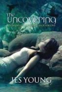 The Uncovering: Book One di Jes Young edito da M P PUB LTD
