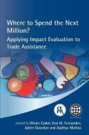 Where to Spend the Next Million? Applying Impact Evaluation to Trade Assistance edito da CTR FOR ECONOMIC POLICY RES