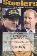 Great Coaches in Pittsburgh Steelers Football: This Book Begins with Coach Jap Douds and Finishes with the Mike Tomlin E di Brian Kelly