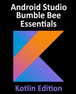 Android Studio Bumble Bee Essentials - Kotlin Edition di Neil Smyth edito da Payload Media, Inc.