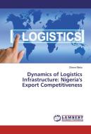 Dynamics of Logistics Infrastructure: Nigeria's Export Competitiveness di Obiora Madu edito da LAP Lambert Academic Publishing