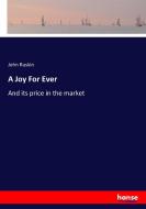 A Joy For Ever di John Ruskin edito da hansebooks