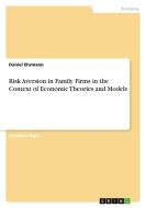 Risk Aversion in Family Firms in the Context of Economic Theories and Models di Daniel Ehrmann edito da GRIN Verlag
