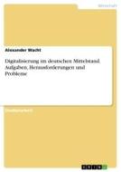 Digitalisierung im deutschen Mittelstand. Aufgaben, Herausforderungen und Probleme di Alexander Wacht edito da GRIN Verlag