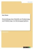 Entwicklung eines Modells zur Evaluierung und Validierung von Beratungsprojekten di Sven Thoma edito da GRIN Verlag