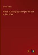 Manual of Railway Engineering for the Field and the Office di Charles Cotton edito da Outlook Verlag