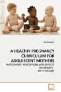 A HEALTHY PREGNANCY CURRICULUM FOR ADOLESCENT MOTHERS di Rae Konjoian edito da VDM Verlag