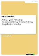 Banks go green. Nachhaltige Unternehmensführung als Herausforderung für das Bankencontrolling di Olesya Kazantseva edito da GRIN Publishing