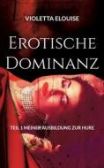 Erotische Dominanz di Violetta Elouise edito da Books on Demand