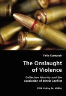 The Onslaught Of Violence - Collective Identity And The Escalation Of Ethnic Conflict di Felix Kuntzsch edito da Vdm Verlag Dr. Mueller E.k.