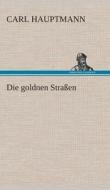 Die Goldnen Strassen di Carl Hauptmann edito da Tredition Classics