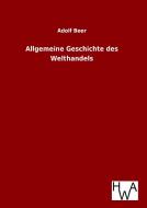 Allgemeine Geschichte des Welthandels di Adolf Beer edito da TP Verone Publishing