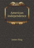 American Independence di James Haig edito da Book On Demand Ltd.