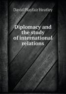 Diplomacy And The Study Of International Relations di David Playfair Heatley edito da Book On Demand Ltd.