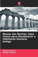 Museu das Rochas: Uma Chave para Desobstruir a Habitação Humana Antiga di Nazmul Haque edito da Edições Nosso Conhecimento