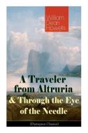 A Traveler from Altruria & Through the Eye of the Needle (Dystopian Classics) di William Dean Howells edito da E ARTNOW