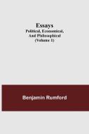 Essays; Political, Economical, and Philosophical (Volume 1) di Benjamin Rumford edito da Alpha Editions