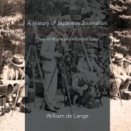 A History of Japanese Journalism di William De Lange edito da TOYO Press