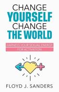 Change Yourself, Change the World di Floyd J Sanders edito da Deborah Quick