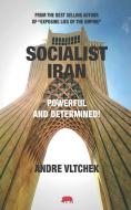 SOCIALIST IRAN: POWERFUL AND DETERMINED di ANDRE VLTCHEK edito da LIGHTNING SOURCE UK LTD