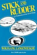 Stick and Rudder: An Explanation of the Art of Flying di Wolfgang Langewiesche edito da McGraw-Hill Education - Europe