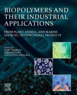 Biopolymers and Their Industrial Applications: From Plant, Animal, and Marine Sources to Functional Products edito da ELSEVIER