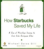 How Starbucks Saved My Life: A Son of Privilege Learns to Live Like Everyone Else di Michael Gates Gill edito da Penguin Audiobooks
