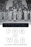 Fog of War: The Second World War and the Civil Rights Movement di Kevin M. Kruse edito da OXFORD UNIV PR