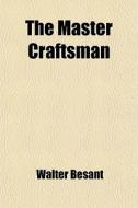 The Master Craftsman di Walter Besant edito da General Books Llc