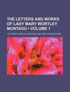 The Letters And Works Of Lady Mary Wortley Montagu (v. 1) di Mary Wortley Montagu, Lady Mary Wortley Montagu edito da General Books Llc