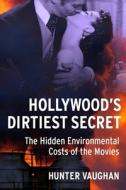 Hollywood`s Dirtiest Secret - The Hidden Environmental Costs of the Movies di Hunter Vaughan edito da Columbia University Press