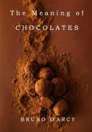 The Meaning of Chocolates di Bruno D'Arcy edito da Lulu.com
