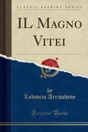 Il Magno Vitei (Classic Reprint) di Lodovico Arrivabene edito da Forgotten Books