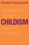 Childism - Confronting Prejudice Against Children di Elisabeth Young-Bruehl edito da Yale University Press
