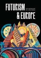 Futurism And Europe di Fabio Benzi, Renske Cohen Tervaert edito da Yale University Press