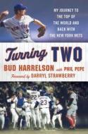 Turning Two: My Journey to the Top of the World and Back with the New York Mets di Bud Harrelson, Phil Pepe edito da THOMAS DUNNE BOOKS