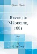 Revue de Medecine, 1881, Vol. 1 (Classic Reprint) di L. Landouzy edito da Forgotten Books