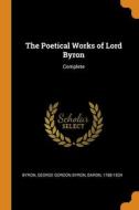 The Poetical Works Of Lord Byron di George Gordon Byron Byron edito da Franklin Classics