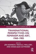 Transnational Perspectives On Feminism And Art, 1960-1985 di Jen Kennedy, Trista E. Mallory, Angelique Szymanek edito da Taylor & Francis Ltd